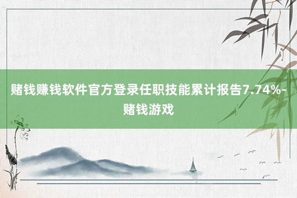 赌钱赚钱软件官方登录任职技能累计报告7.74%-赌钱游戏