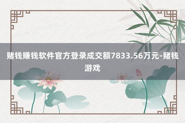 赌钱赚钱软件官方登录成交额7833.56万元-赌钱游戏