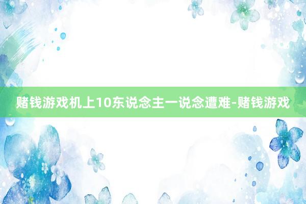 赌钱游戏机上10东说念主一说念遭难-赌钱游戏