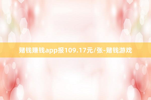 赌钱赚钱app报109.17元/张-赌钱游戏